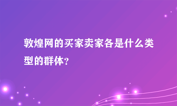 敦煌网的买家卖家各是什么类型的群体？