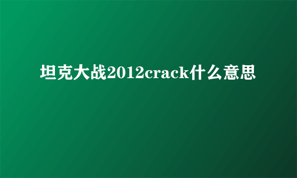 坦克大战2012crack什么意思