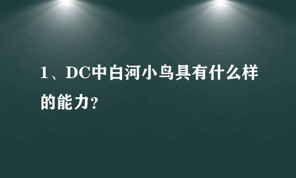 1、DC中白河小鸟具有什么样的能力？