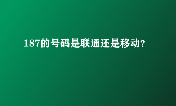 187的号码是联通还是移动？