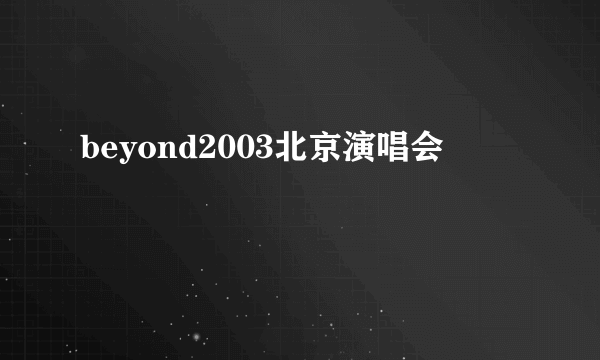 beyond2003北京演唱会