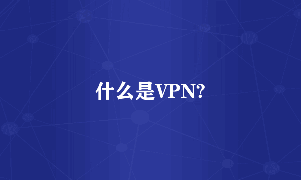 什么是VPN?