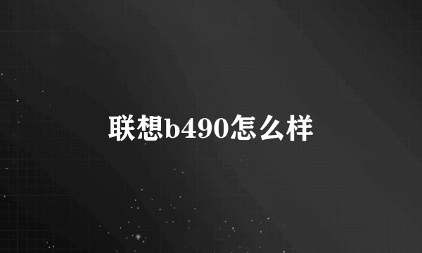 联想b490怎么样