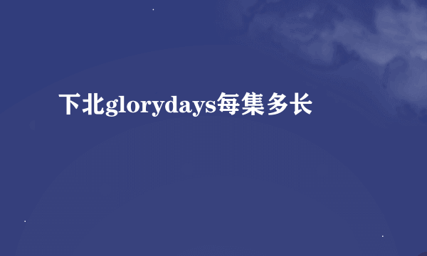 下北glorydays每集多长