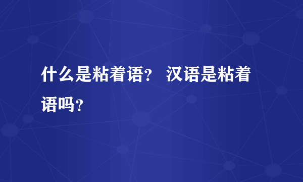 什么是粘着语？ 汉语是粘着语吗？