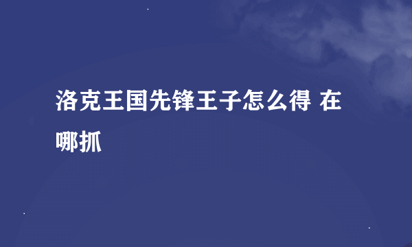 洛克王国先锋王子怎么得 在哪抓