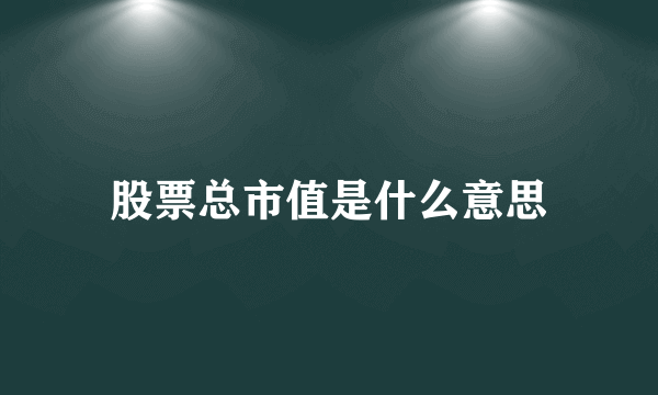 股票总市值是什么意思