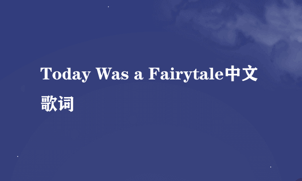 Today Was a Fairytale中文歌词