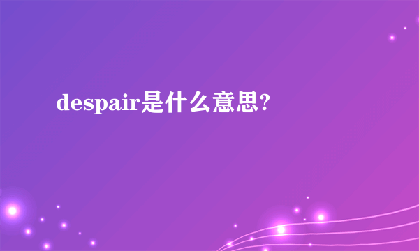 despair是什么意思?