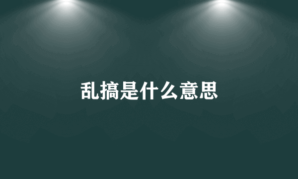 乱搞是什么意思