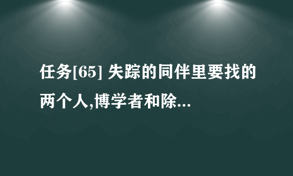 任务[65] 失踪的同伴里要找的两个人,博学者和除草者在哪里?具体位置给个