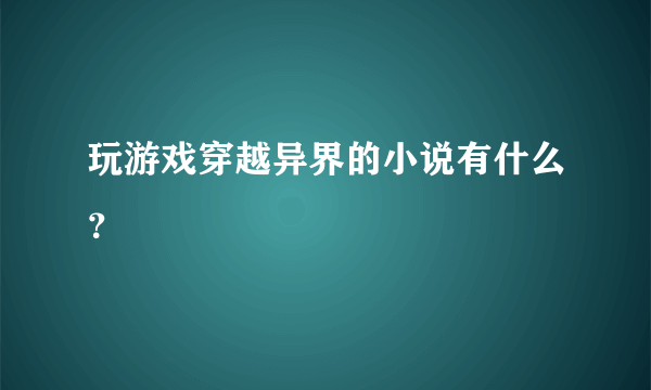 玩游戏穿越异界的小说有什么？