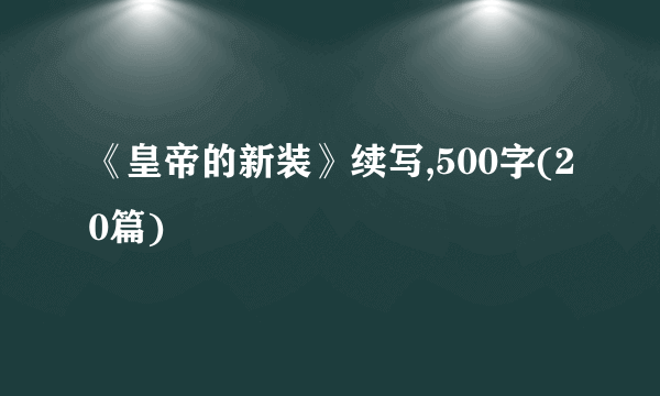 《皇帝的新装》续写,500字(20篇)