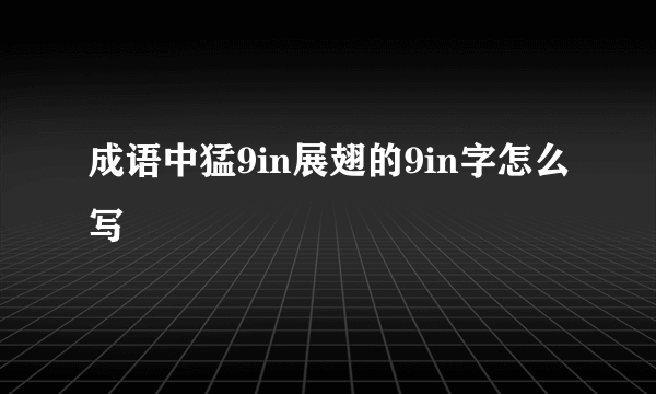 成语中猛9in展翅的9in字怎么写