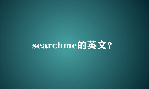 searchme的英文？