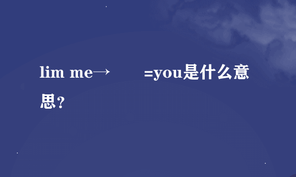 lim me→♾️=you是什么意思？