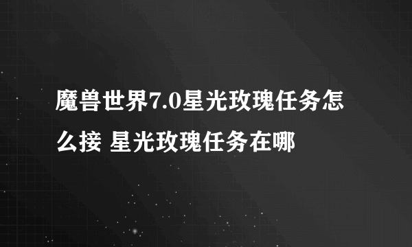 魔兽世界7.0星光玫瑰任务怎么接 星光玫瑰任务在哪