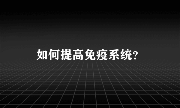 如何提高免疫系统？