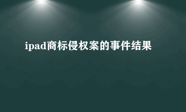 ipad商标侵权案的事件结果