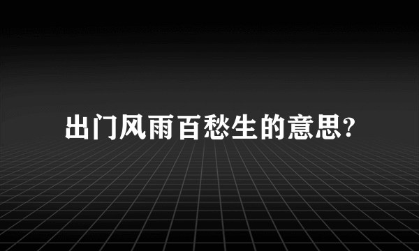 出门风雨百愁生的意思?