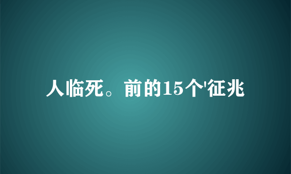 人临死。前的15个'征兆