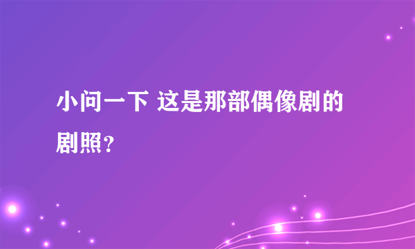 小问一下 这是那部偶像剧的剧照？