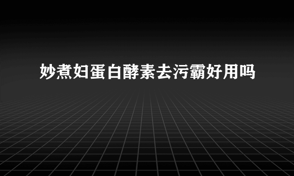 妙煮妇蛋白酵素去污霸好用吗