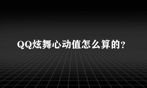 QQ炫舞心动值怎么算的？