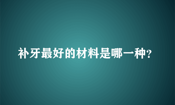 补牙最好的材料是哪一种？