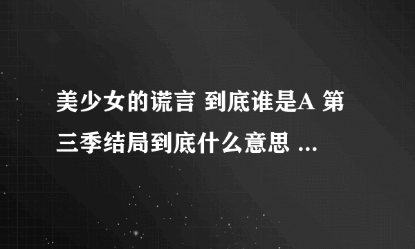 美少女的谎言 到底谁是A 第三季结局到底什么意思 还有第四季吗