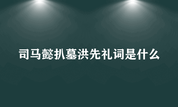 司马懿扒墓洪先礼词是什么