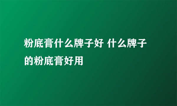 粉底膏什么牌子好 什么牌子的粉底膏好用