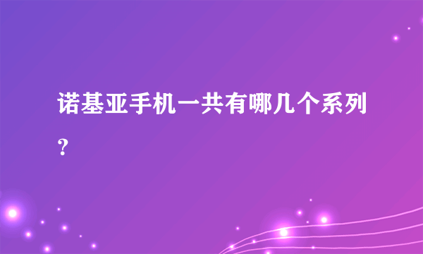 诺基亚手机一共有哪几个系列？