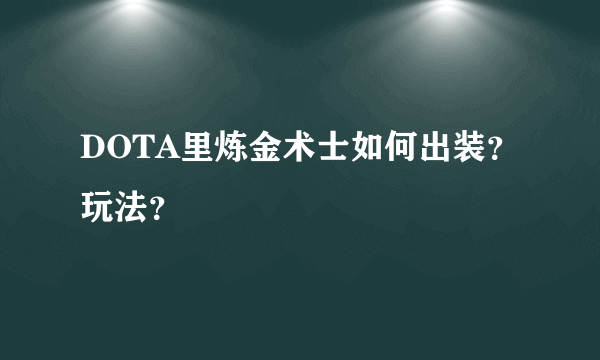 DOTA里炼金术士如何出装？玩法？