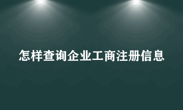 怎样查询企业工商注册信息