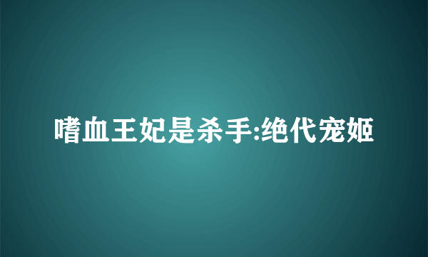 嗜血王妃是杀手:绝代宠姬