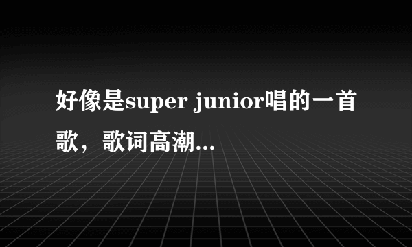 好像是super junior唱的一首歌，歌词高潮一句she is so 什么什么的