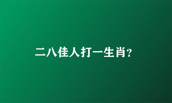 二八佳人打一生肖？