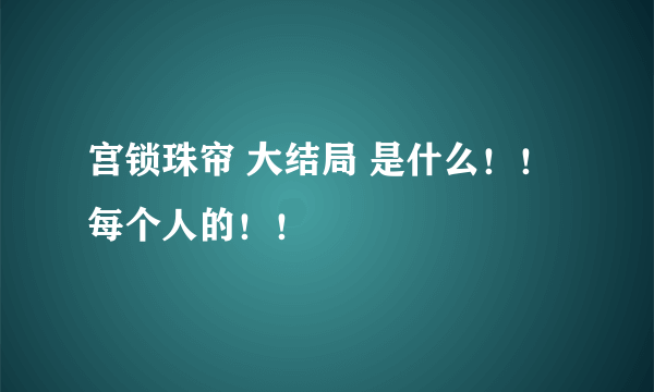 宫锁珠帘 大结局 是什么！！每个人的！！