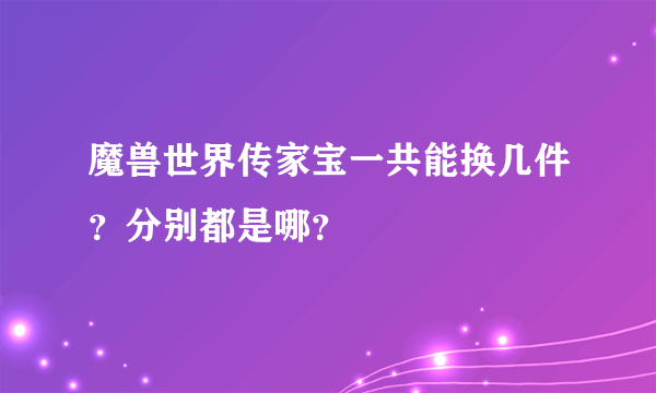 魔兽世界传家宝一共能换几件？分别都是哪？