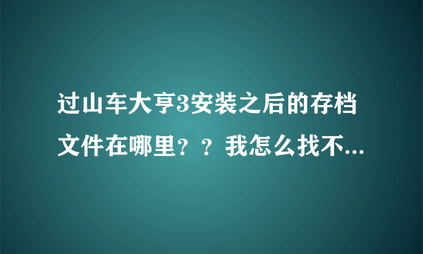 过山车大亨3安装之后的存档文件在哪里？？我怎么找不到~~很急~~