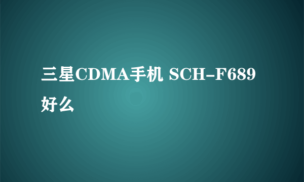 三星CDMA手机 SCH-F689好么