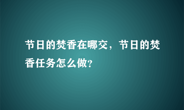 节日的焚香在哪交，节日的焚香任务怎么做？