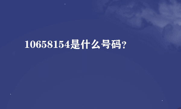 10658154是什么号码？