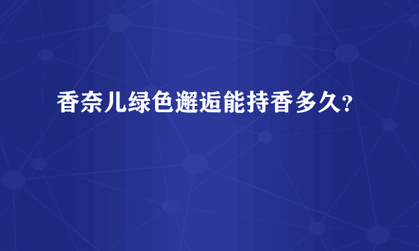 香奈儿绿色邂逅能持香多久？