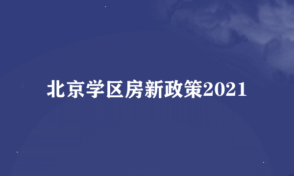 北京学区房新政策2021