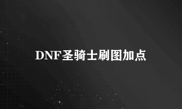 DNF圣骑士刷图加点