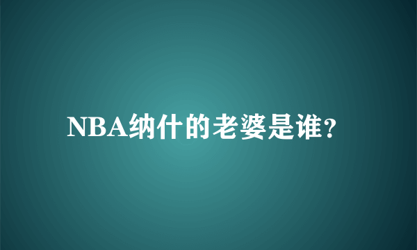 NBA纳什的老婆是谁？