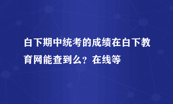 白下期中统考的成绩在白下教育网能查到么？在线等