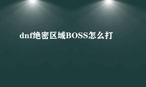 dnf绝密区域BOSS怎么打